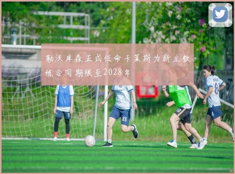 勒沃库森正式任命卡莱斯为新主教练合同期限至2028年