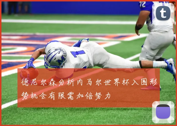 德尼尔森分析内马尔世界杯入围形势机会有限需加倍努力